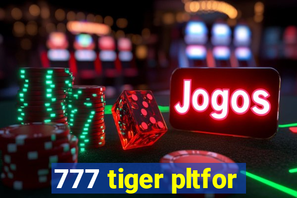 777 tiger pltfor